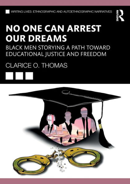 No One Can Arrest Our Dreams: Black Men Storying a Path Toward Educational Justice and Freedom