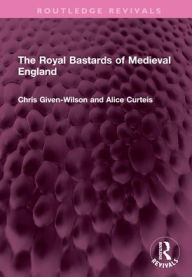 Title: The Royal Bastards of Medieval England, Author: Chris Given-Wilson