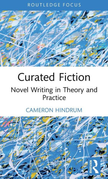 Curated Fiction: Novel Writing Theory and Practice