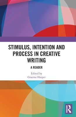 Stimulus, Intention and Process Creative Writing: A Reader