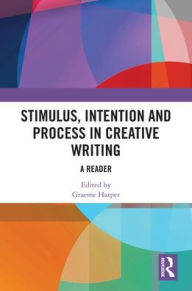 Title: Stimulus, Intention and Process in Creative Writing: A Reader, Author: Graeme Harper