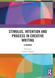Title: Stimulus, Intention and Process in Creative Writing: A Reader, Author: Graeme Harper