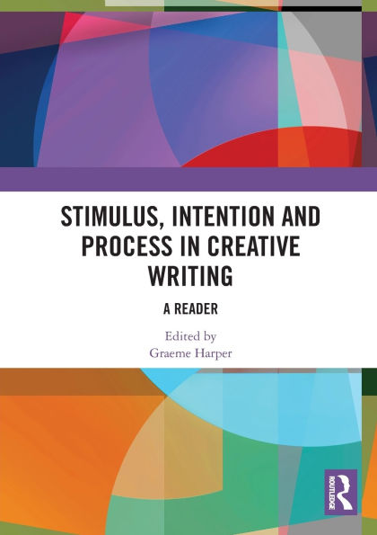 Stimulus, Intention and Process in Creative Writing: A Reader