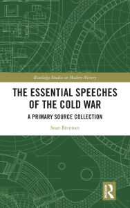 Title: The Essential Speeches of the Cold War: A Primary Source Collection, Author: Sean Brennan