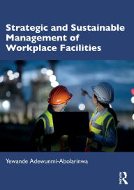 Title: Strategic and Sustainable Management of Workplace Facilities, Author: Yewande Adewunmi-Abolarinwa