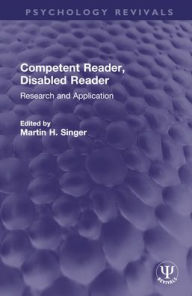 Title: Competent Reader, Disabled Reader: Research and Application, Author: Martin H. Singer