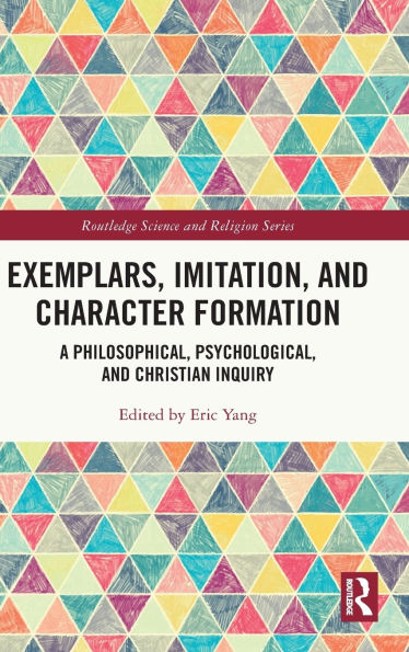 Exemplars, Imitation, and Character Formation: A Philosophical, Psychological, Christian Inquiry