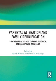Title: Parental Alienation and Family Reunification: Controversial Issues, Current Research, Approaches and Programs, Author: Pearl S. Berman