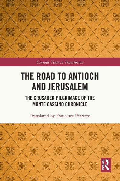 the Road to Antioch and Jerusalem: Crusader Pilgrimage of Monte Cassino Chronicle