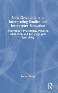 Title: New Orientations in Interpreting Studies and Interpreter Education: Information Processing, Meaning Mediation and Language-pair Specificity, Author: Binhua Wang