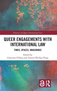 Title: Queer Engagements with International Law: Times, Spaces, Imaginings, Author: Claerwen O'Hara