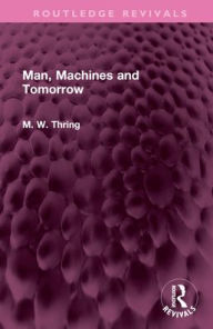 Title: Man, Machines and Tomorrow, Author: M. W. Thring