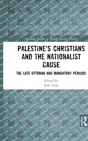 Palestine's Christians and the Nationalist Cause: The Late Ottoman and Mandatory Periods