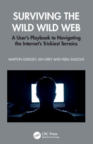 Title: Surviving the Wild Wild Web: A User's Playbook to Navigating the Internet's Trickiest Terrains, Author: Marton Gergely