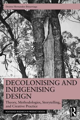 Decolonising and Indigenising Design: Theory, Methodologies, Storytelling, Creative Practice