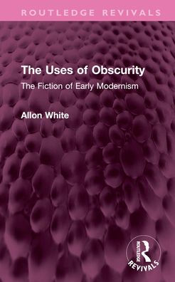 The Uses of Obscurity: Fiction Early Modernism