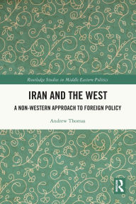 Title: Iran and the West: A Non-Western Approach to Foreign Policy, Author: Andrew Thomas