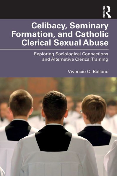 Celibacy, Seminary Formation, and Catholic Clerical Sexual Abuse: Exploring Sociological Connections Alternative Training