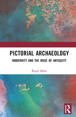 Pictorial Archaeology: Modernity and the Muse of Antiquity