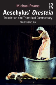 Title: Aeschylus' Oresteia: Translation and Theatrical Commentary, Author: Michael Ewans