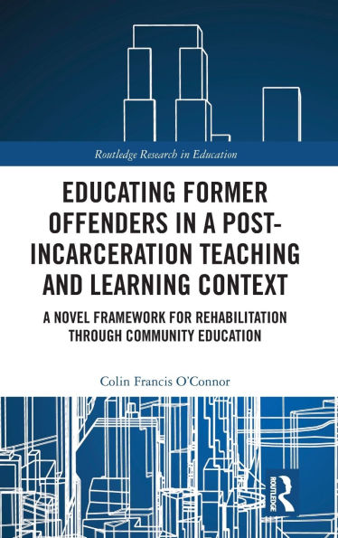Educating Former Offenders A Post-incarceration Teaching and Learning Context: Novel Framework for Rehabilitation through Community Education