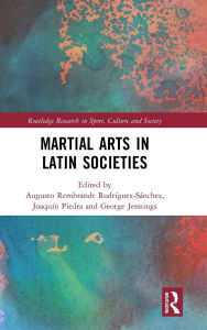Title: Martial Arts in Latin Societies, Author: Augusto Rembrandt Rodríguez-Sánchez
