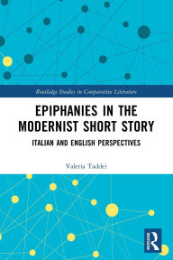 Title: Epiphanies in the Modernist Short Story: Italian and English Perspectives, Author: Valeria Taddei