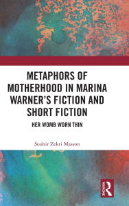 Free ebooks pdf free download Metaphors of Motherhood in Marina Warner's Fiction and Short Fiction: Her Womb Worn Thin by Souhir Zekri Masson 9781032649993 (English literature) FB2 ePub PDF