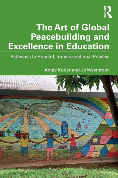 The Art of Global Peacebuilding and Excellence Education: Pathways to Hopeful, Transformational Practice