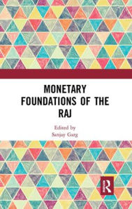 Title: Monetary Foundations of the Raj, Author: Sanjay Garg