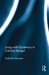 Title: Living with Epidemics in Colonial Bengal, Author: Arabinda Samanta
