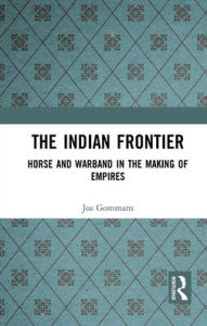 Title: The Indian Frontier: Horse and Warband in the Making of Empires, Author: Jos Gommans