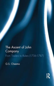 Title: The Ascent of John Company: From Traders to Rulers (1756-1787), Author: G.S. Cheema