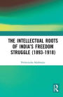 The Intellectual Roots of India's Freedom Struggle (1893-1918)