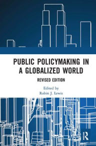 Title: Public Policymaking in a Globalized World: Revised edition, Author: Robin J. Lewis