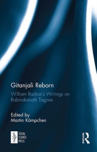Title: Gitanjali Reborn: William Radice's Writings on Rabindranath Tagore, Author: Martin Kämpchen