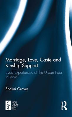 Marriage, Love, Caste and Kinship Support: Lived Experiences of the Urban Poor India