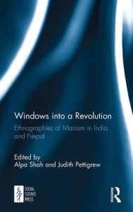 Title: Windows into a Revolution: Ethnographies of Maoism in India and Nepal, Author: Alpa Shah