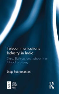 Title: Telecommunications Industry in India: State, Business and Labour in a Global Economy, Author: Dilip Subramanian