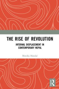 Title: The Rise of Revolution: Internal Displacement in Contemporary Nepal, Author: Monika Mandal
