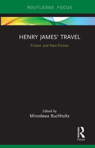 Title: Henry James' Travel: Fiction and Non-Fiction, Author: Miroslawa Buchholtz