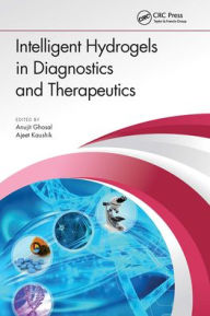 Title: Intelligent Hydrogels in Diagnostics and Therapeutics, Author: Anujit Ghosal