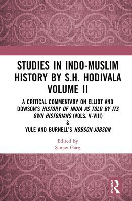 Studies Indo-Muslim History by S.H. Hodivala Volume II: A Critical Commentary on Elliot and Dowson's of India as Told Its Own Historians (Vols. V-VIII) & Yule Burnell's Hobson-Jobson