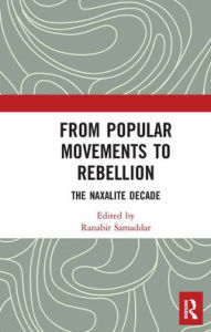 Title: From Popular Movements to Rebellion: The Naxalite Decade, Author: Ranabir Samaddar