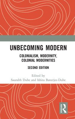 Unbecoming Modern: Colonialism, Modernity, Colonial Modernities