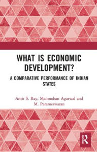 Title: What is Economic Development?: A Comparative Performance of Indian States, Author: Amit S. Ray