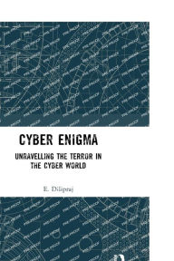 Title: Cyber Enigma: Unravelling the Terror in the Cyber World, Author: E. Dilipraj