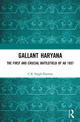 Gallant Haryana: The First and Crucial Battlefield of AD 1857