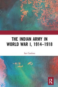 Title: The Indian Army in World War I, 1914-1918, Author: Ian Cardozo