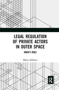 Title: Legal Regulation of Private Actors in Outer Space: India's Role, Author: Malay Adhikari
